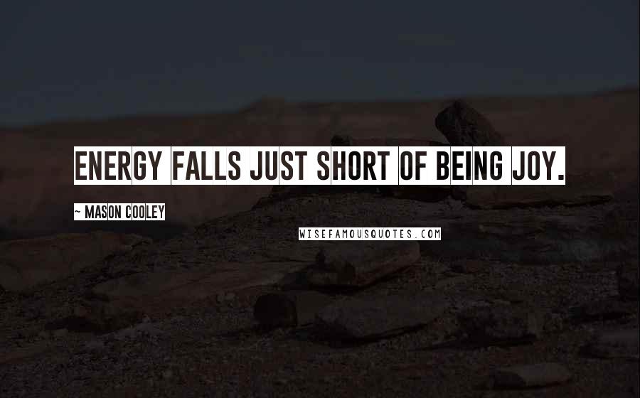 Mason Cooley Quotes: Energy falls just short of being joy.