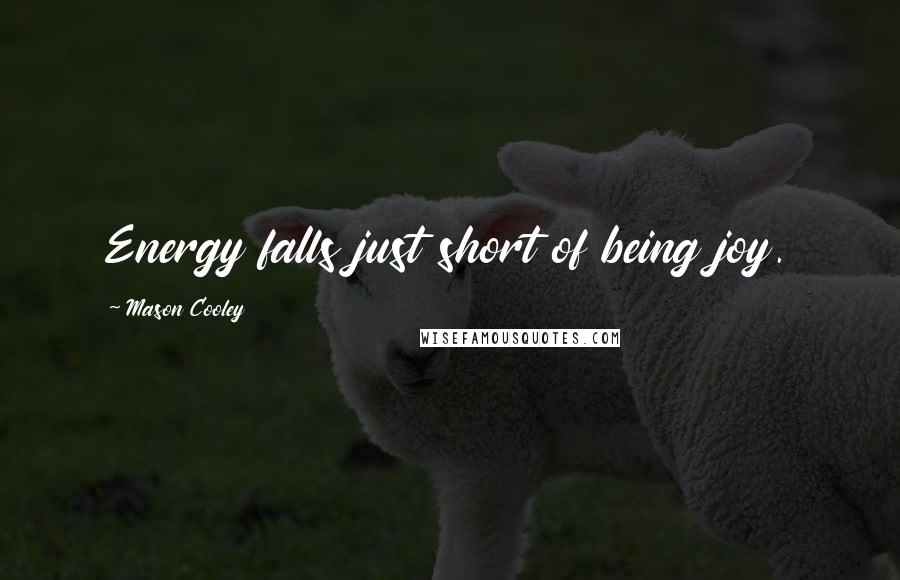 Mason Cooley Quotes: Energy falls just short of being joy.