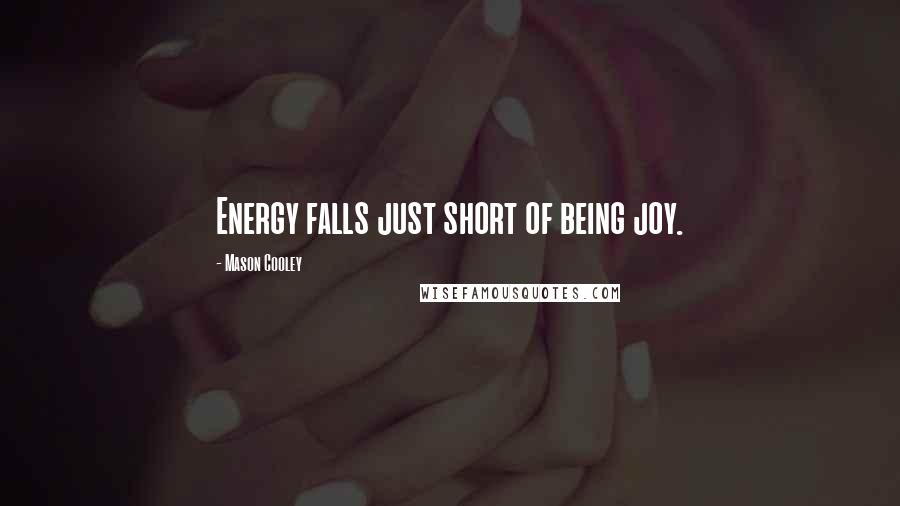 Mason Cooley Quotes: Energy falls just short of being joy.