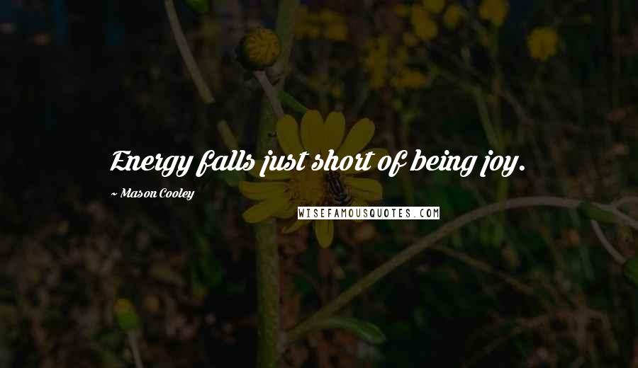 Mason Cooley Quotes: Energy falls just short of being joy.