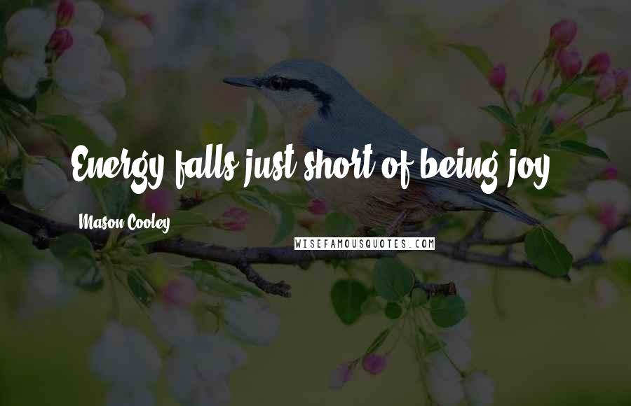 Mason Cooley Quotes: Energy falls just short of being joy.