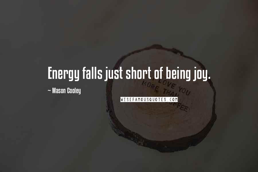 Mason Cooley Quotes: Energy falls just short of being joy.