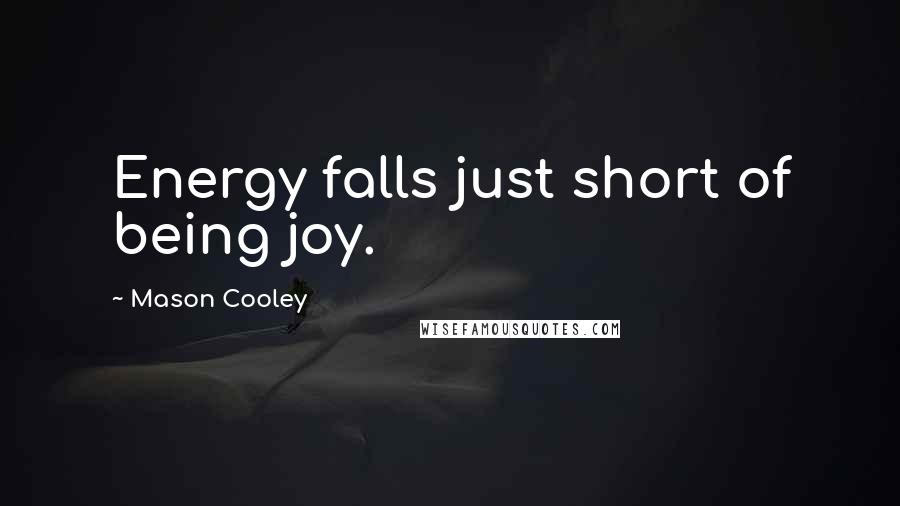 Mason Cooley Quotes: Energy falls just short of being joy.