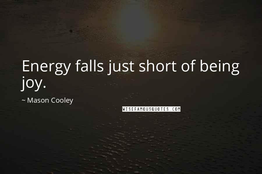 Mason Cooley Quotes: Energy falls just short of being joy.