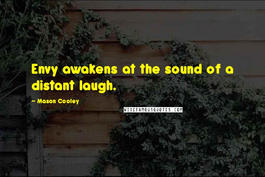 Mason Cooley Quotes: Envy awakens at the sound of a distant laugh.