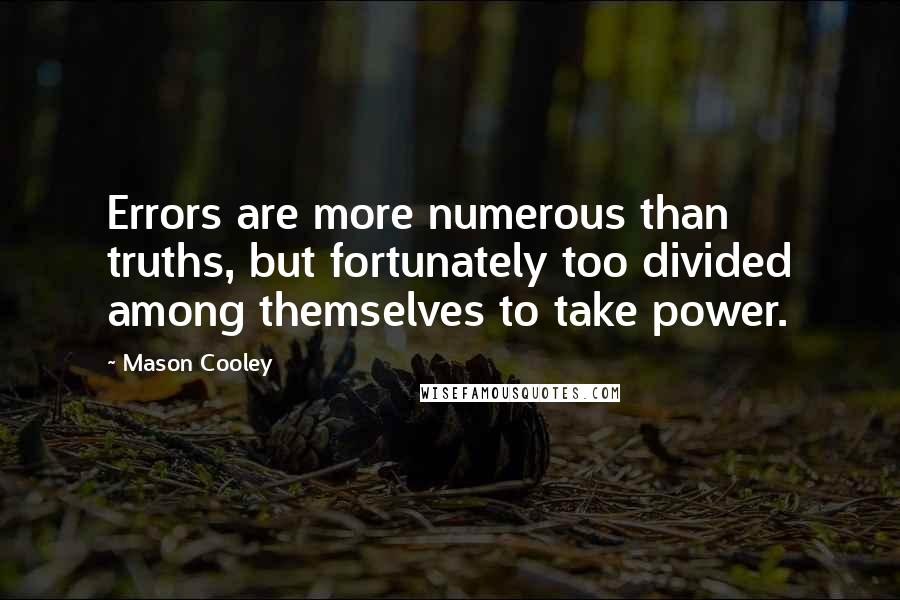 Mason Cooley Quotes: Errors are more numerous than truths, but fortunately too divided among themselves to take power.