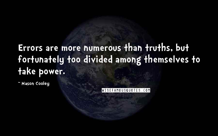 Mason Cooley Quotes: Errors are more numerous than truths, but fortunately too divided among themselves to take power.