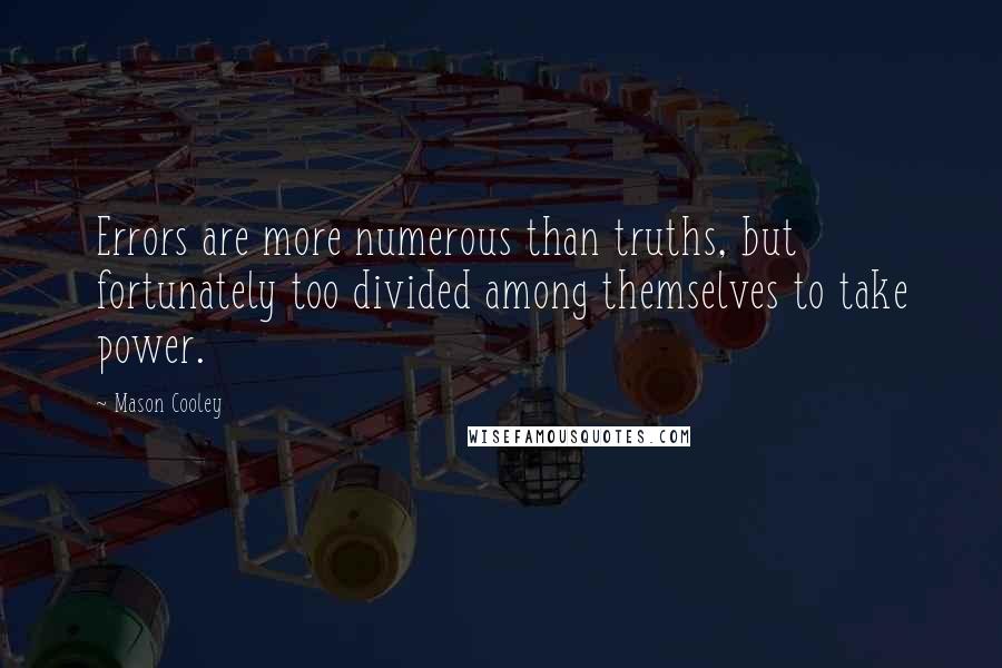 Mason Cooley Quotes: Errors are more numerous than truths, but fortunately too divided among themselves to take power.