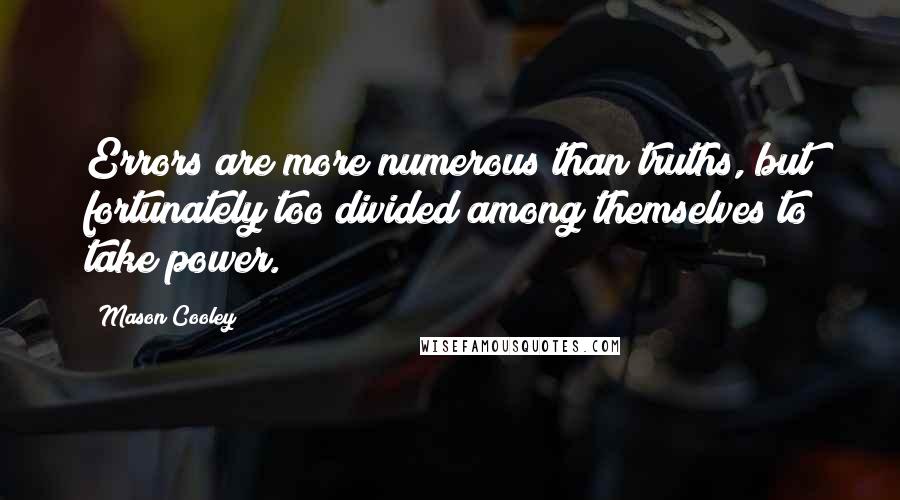 Mason Cooley Quotes: Errors are more numerous than truths, but fortunately too divided among themselves to take power.