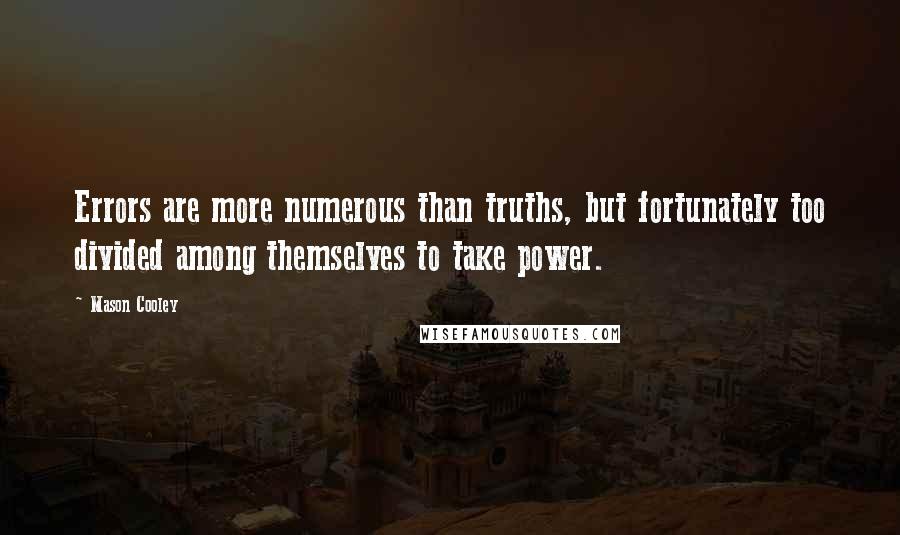 Mason Cooley Quotes: Errors are more numerous than truths, but fortunately too divided among themselves to take power.