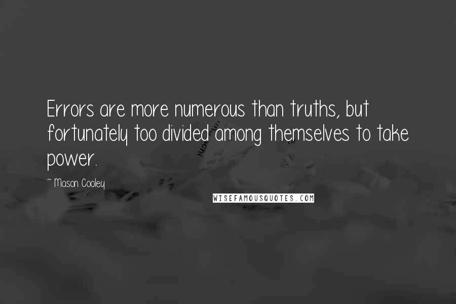 Mason Cooley Quotes: Errors are more numerous than truths, but fortunately too divided among themselves to take power.