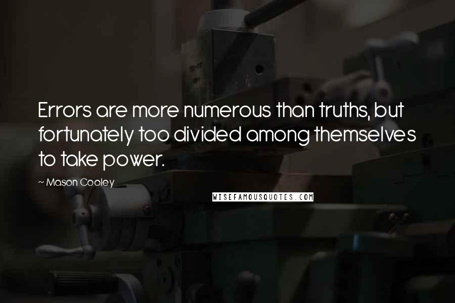 Mason Cooley Quotes: Errors are more numerous than truths, but fortunately too divided among themselves to take power.