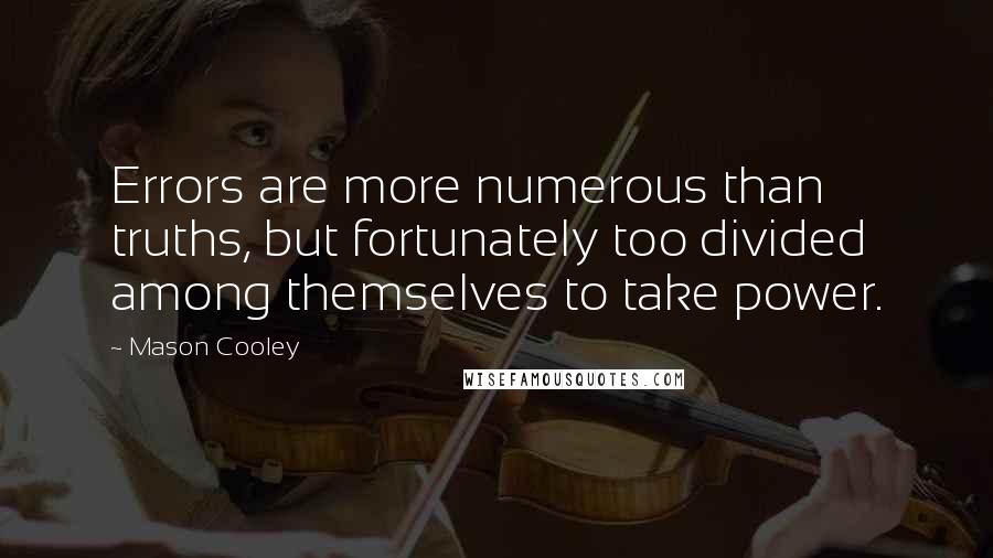 Mason Cooley Quotes: Errors are more numerous than truths, but fortunately too divided among themselves to take power.