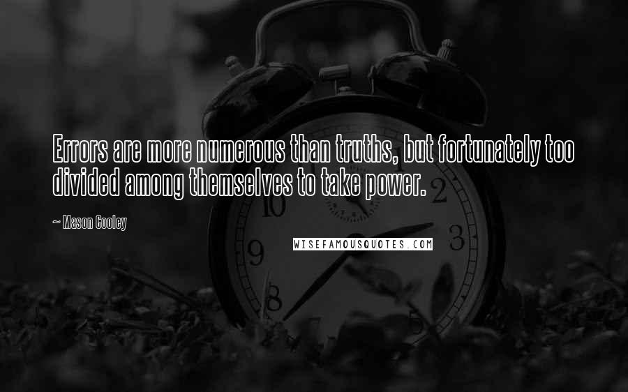 Mason Cooley Quotes: Errors are more numerous than truths, but fortunately too divided among themselves to take power.