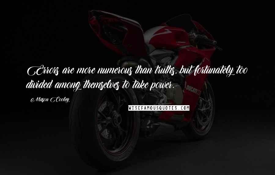 Mason Cooley Quotes: Errors are more numerous than truths, but fortunately too divided among themselves to take power.