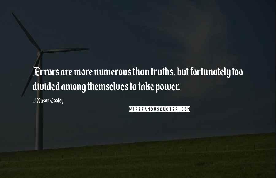 Mason Cooley Quotes: Errors are more numerous than truths, but fortunately too divided among themselves to take power.