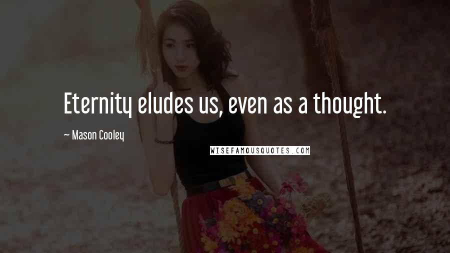 Mason Cooley Quotes: Eternity eludes us, even as a thought.