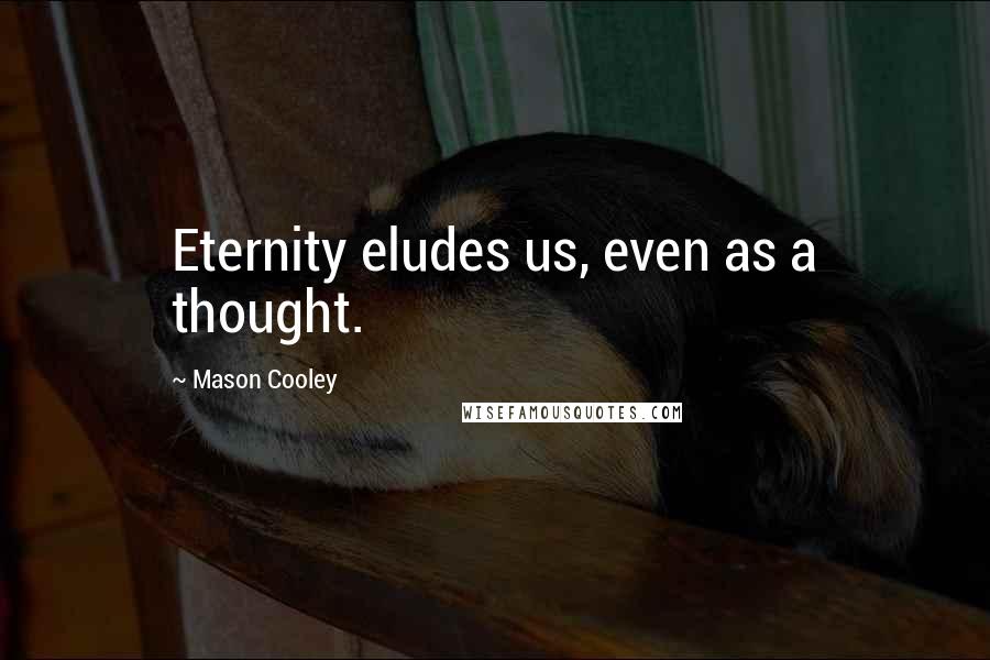 Mason Cooley Quotes: Eternity eludes us, even as a thought.