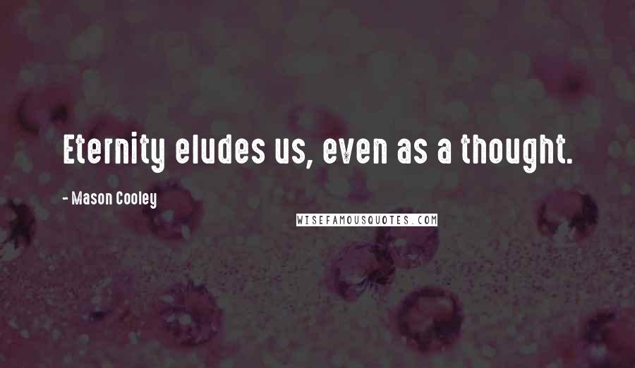 Mason Cooley Quotes: Eternity eludes us, even as a thought.