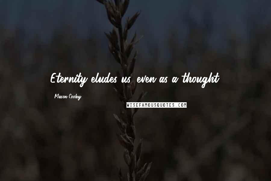 Mason Cooley Quotes: Eternity eludes us, even as a thought.