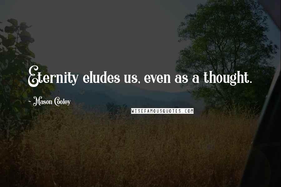 Mason Cooley Quotes: Eternity eludes us, even as a thought.