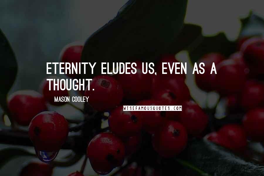 Mason Cooley Quotes: Eternity eludes us, even as a thought.
