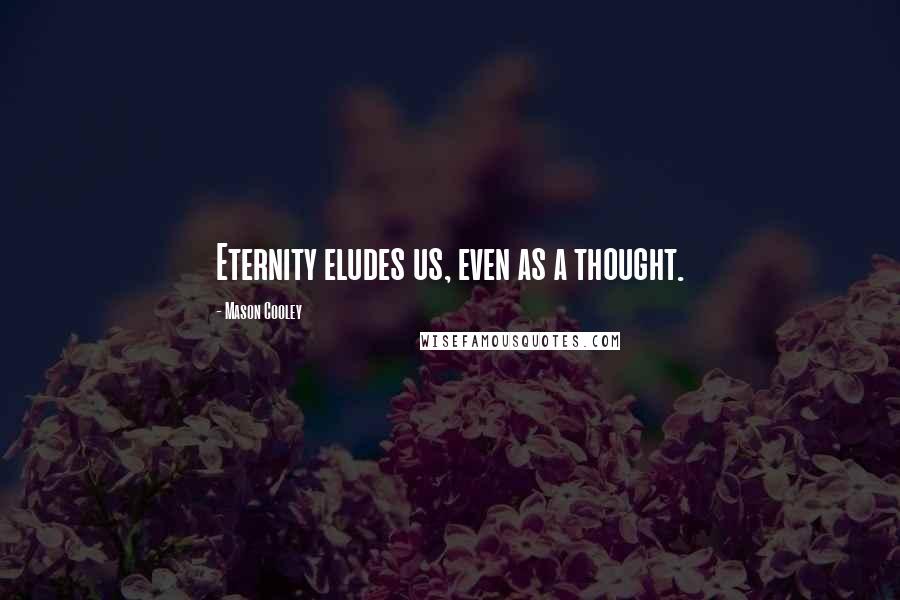 Mason Cooley Quotes: Eternity eludes us, even as a thought.