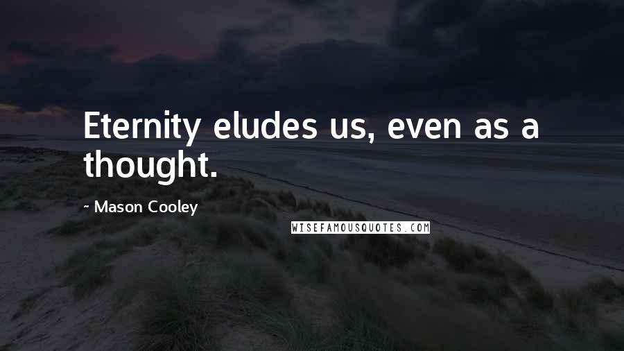 Mason Cooley Quotes: Eternity eludes us, even as a thought.