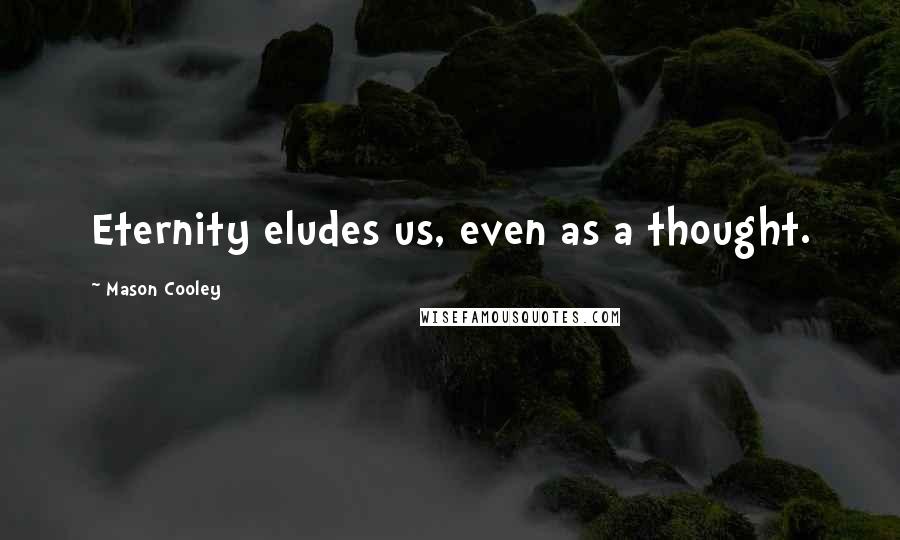Mason Cooley Quotes: Eternity eludes us, even as a thought.