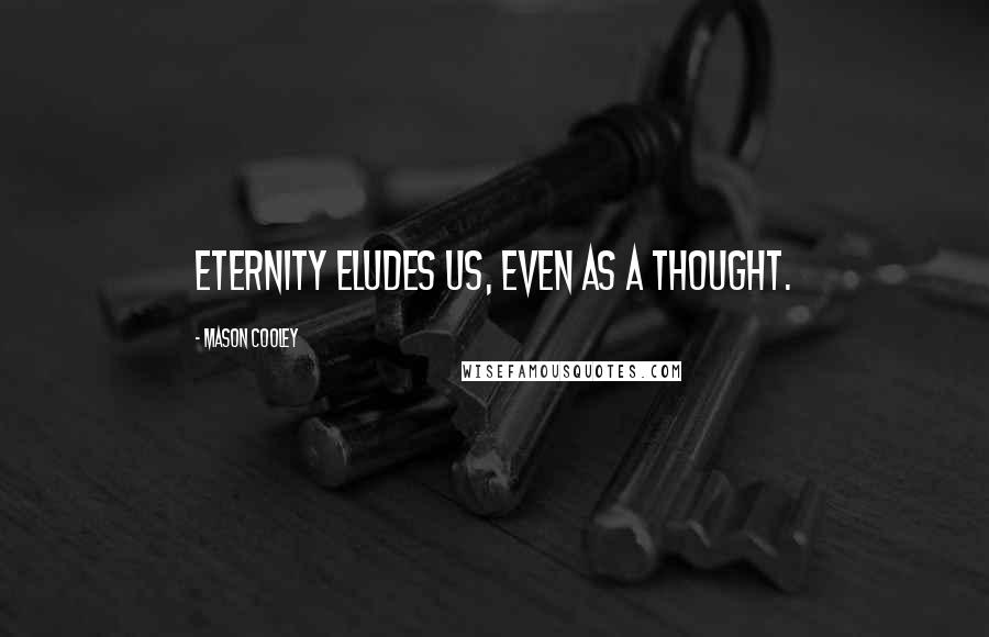 Mason Cooley Quotes: Eternity eludes us, even as a thought.