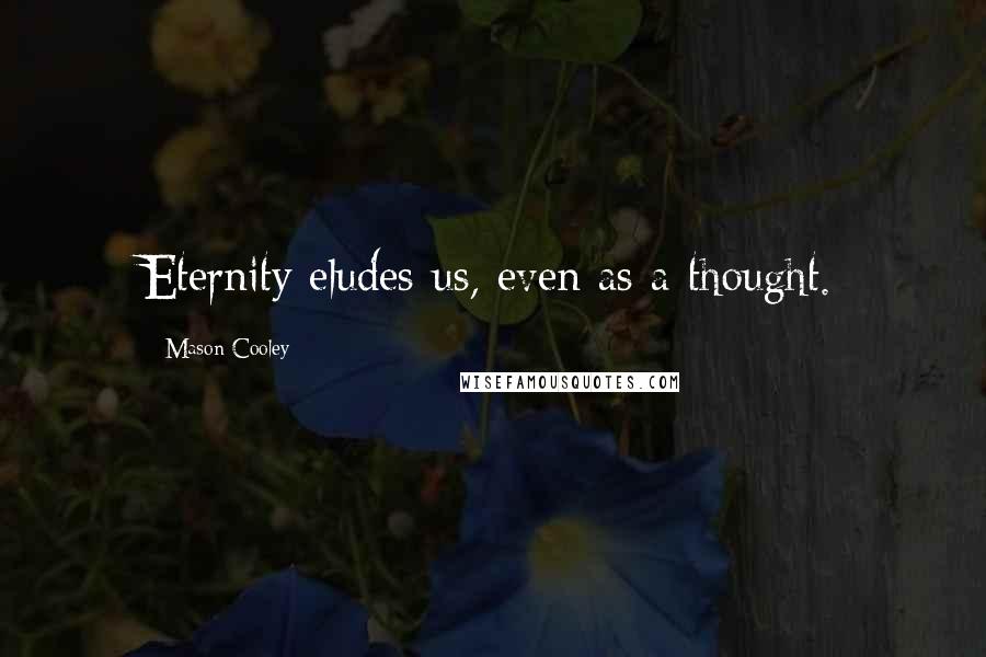 Mason Cooley Quotes: Eternity eludes us, even as a thought.