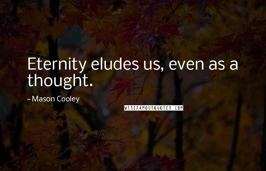 Mason Cooley Quotes: Eternity eludes us, even as a thought.