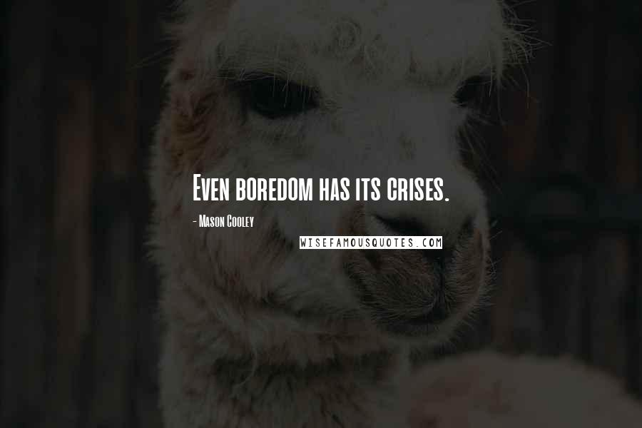 Mason Cooley Quotes: Even boredom has its crises.