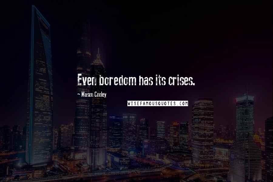 Mason Cooley Quotes: Even boredom has its crises.