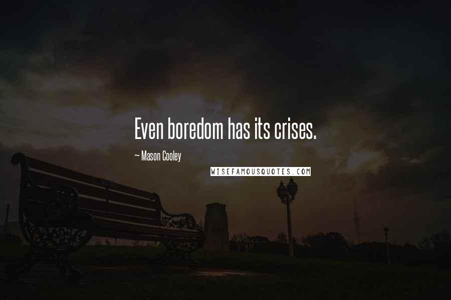 Mason Cooley Quotes: Even boredom has its crises.