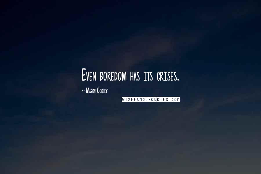 Mason Cooley Quotes: Even boredom has its crises.