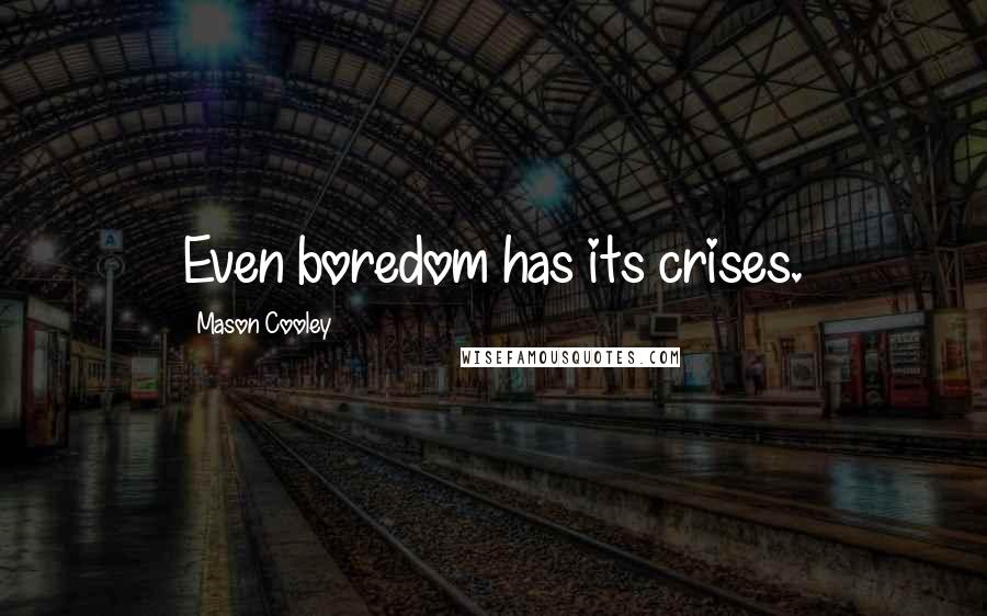 Mason Cooley Quotes: Even boredom has its crises.