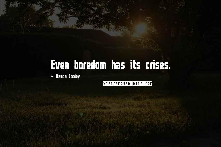 Mason Cooley Quotes: Even boredom has its crises.