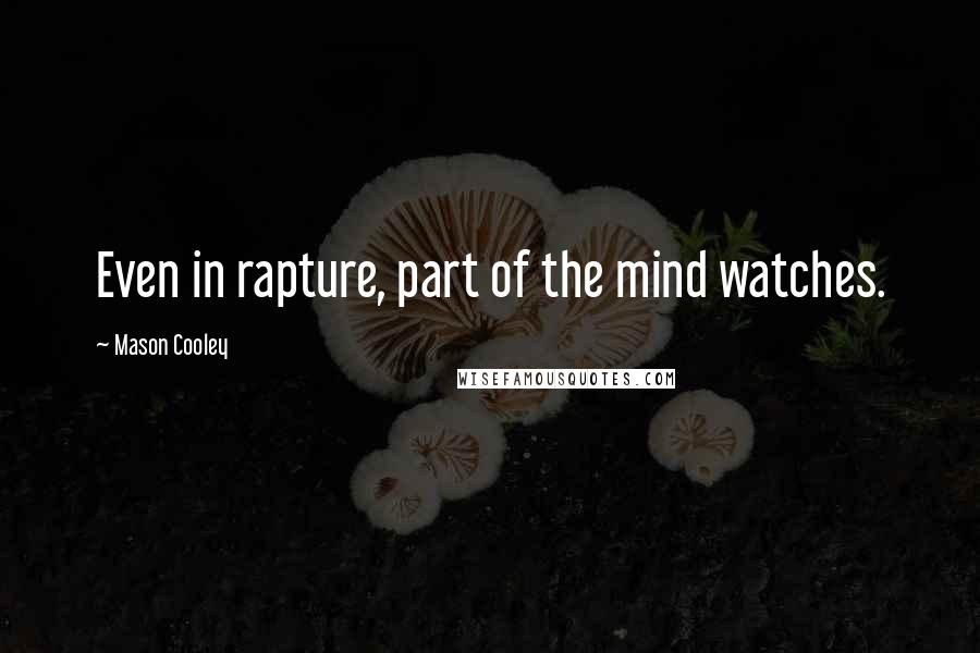 Mason Cooley Quotes: Even in rapture, part of the mind watches.