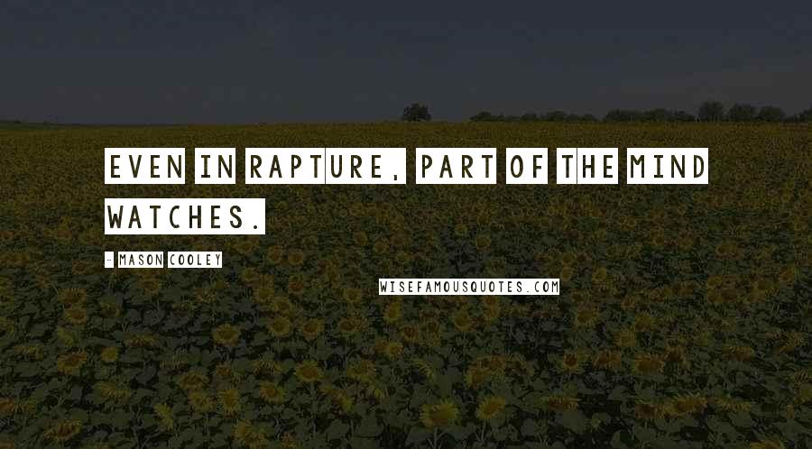 Mason Cooley Quotes: Even in rapture, part of the mind watches.