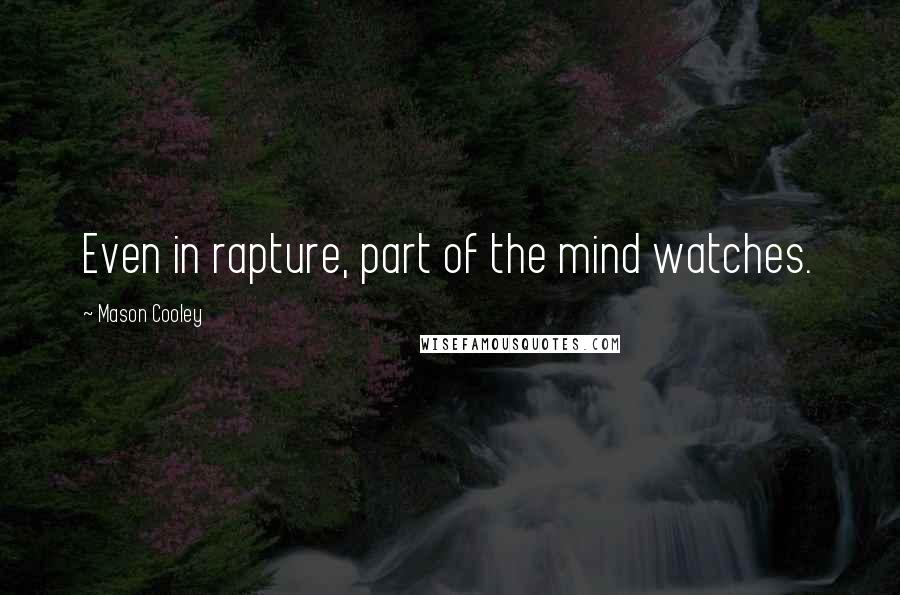 Mason Cooley Quotes: Even in rapture, part of the mind watches.