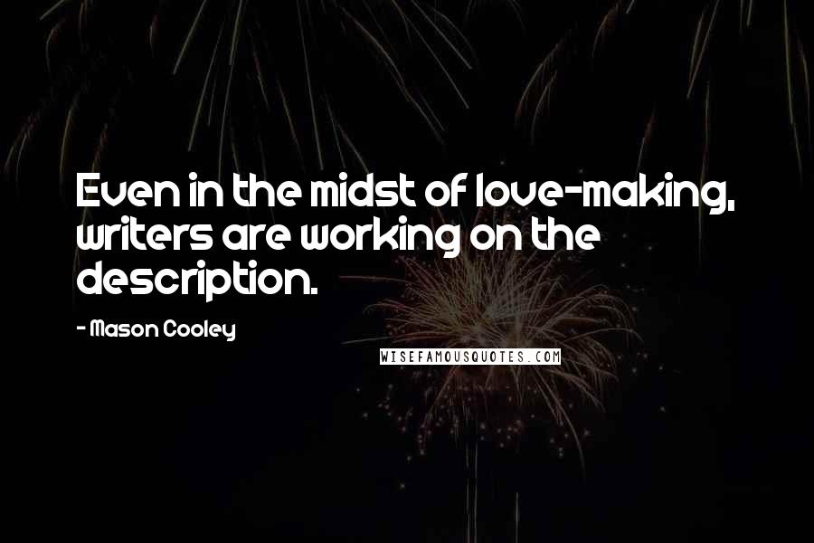 Mason Cooley Quotes: Even in the midst of love-making, writers are working on the description.