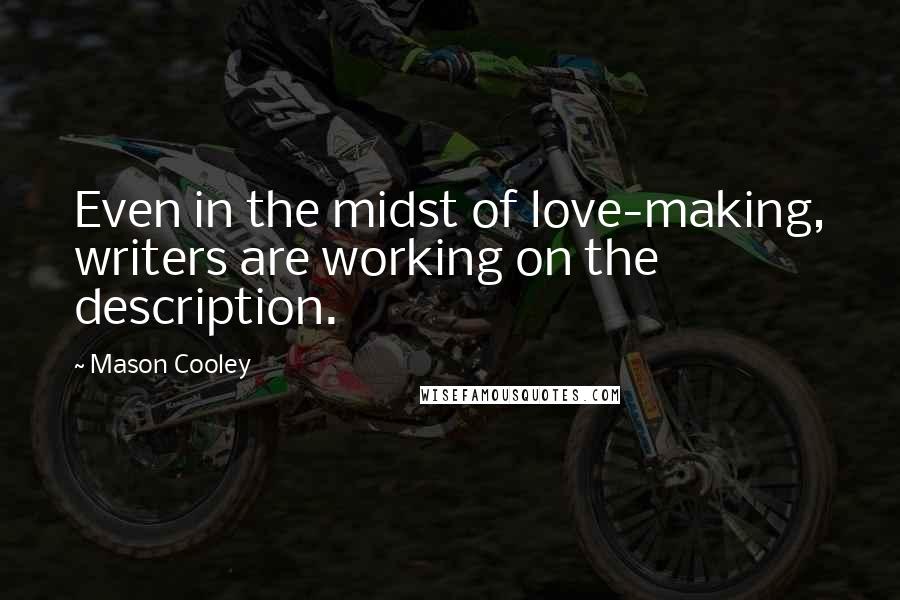 Mason Cooley Quotes: Even in the midst of love-making, writers are working on the description.