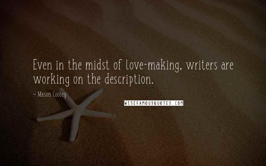 Mason Cooley Quotes: Even in the midst of love-making, writers are working on the description.