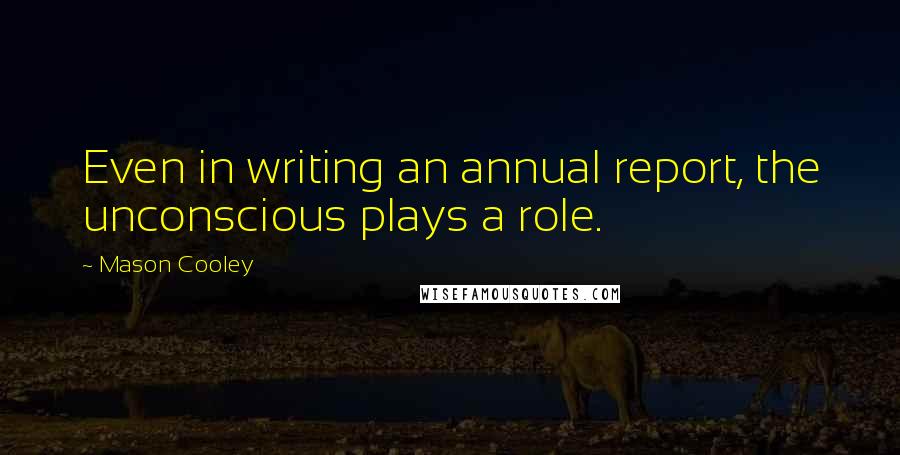 Mason Cooley Quotes: Even in writing an annual report, the unconscious plays a role.