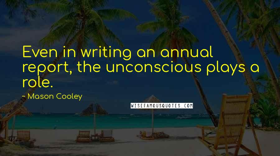 Mason Cooley Quotes: Even in writing an annual report, the unconscious plays a role.