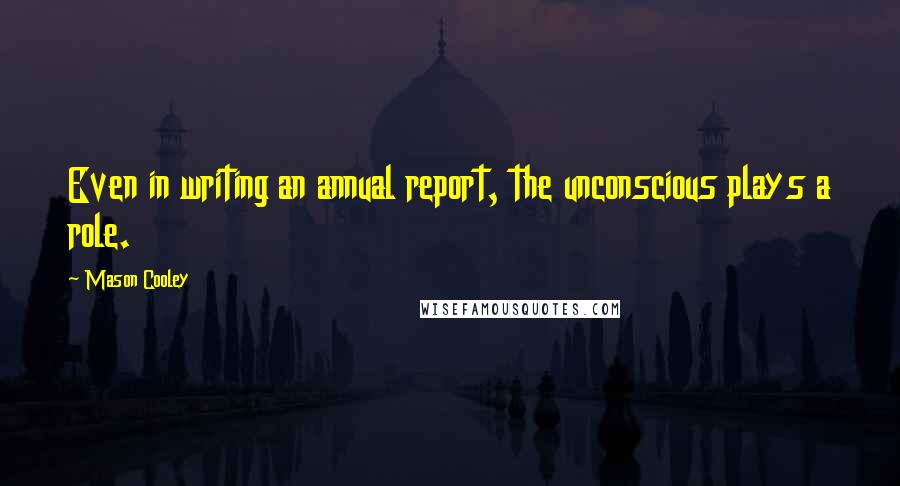 Mason Cooley Quotes: Even in writing an annual report, the unconscious plays a role.