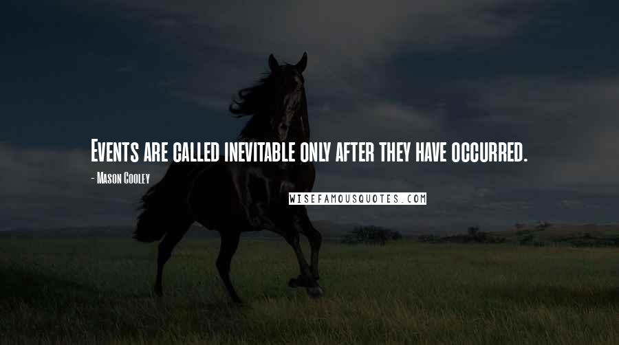 Mason Cooley Quotes: Events are called inevitable only after they have occurred.