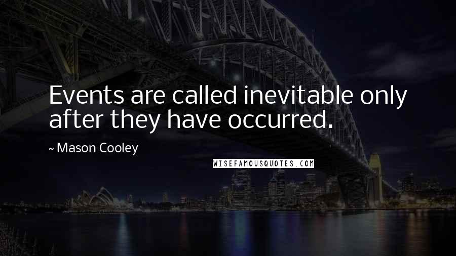Mason Cooley Quotes: Events are called inevitable only after they have occurred.