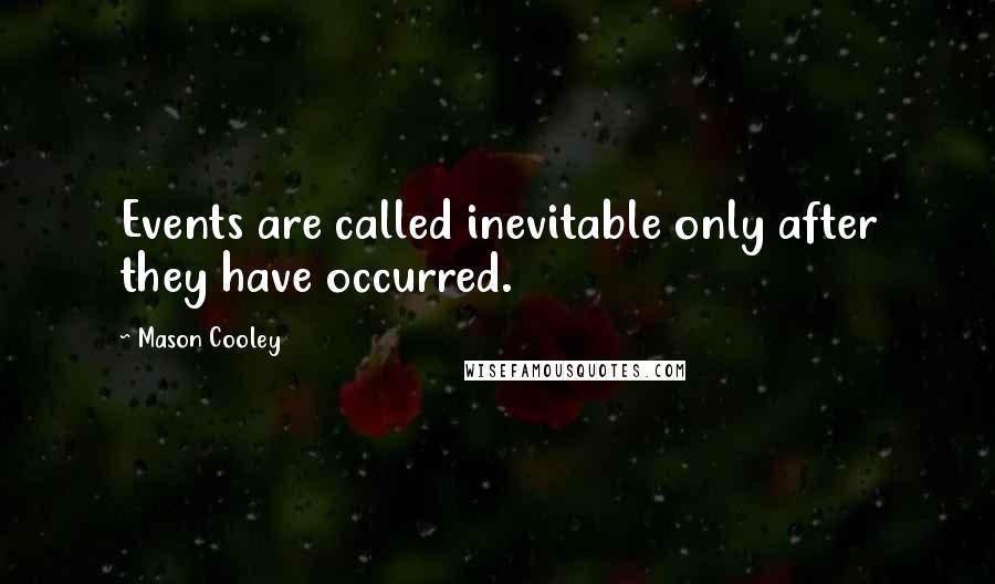 Mason Cooley Quotes: Events are called inevitable only after they have occurred.